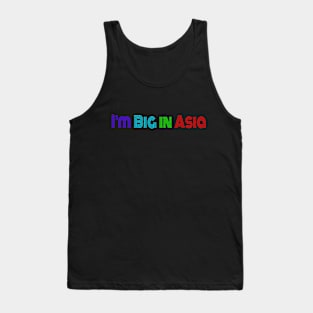 Well... I'm Big in Asia Tank Top